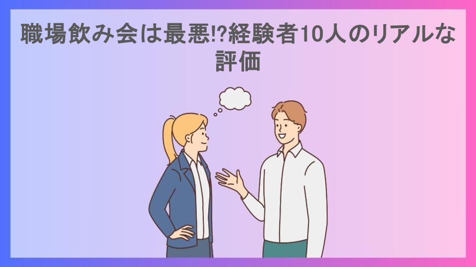 職場飲み会は最悪!?経験者10人のリアルな評価